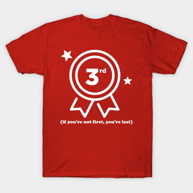 3rd Place - if you're not first, you're last T-Shirt by HK's Hobbit Hole